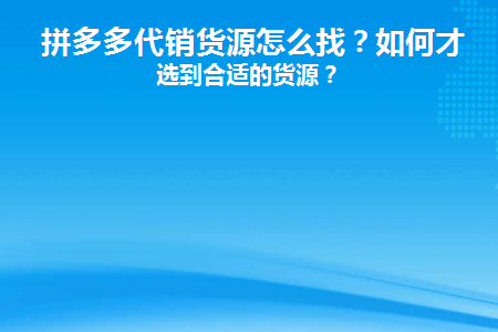 拼多多代销货源怎么找(拼多多商家去哪找货源)