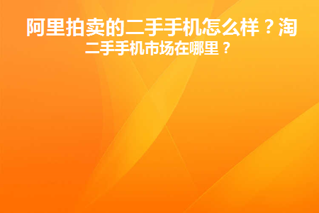 阿里拍卖的二手手机怎么样(阿里拍卖二手表)