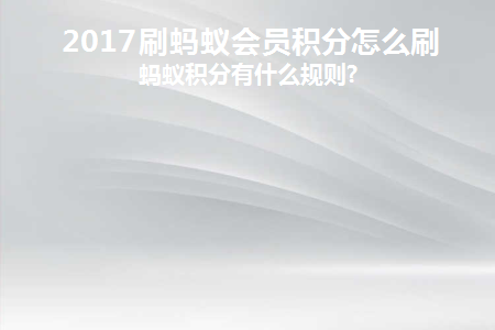 2017刷蚂蚁会员积分怎么刷(2017年蚂蚁会员积分如何获取)