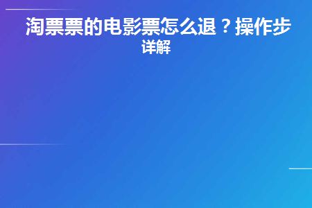 淘票票的电影票怎么退(淘票票电影票如何退票)