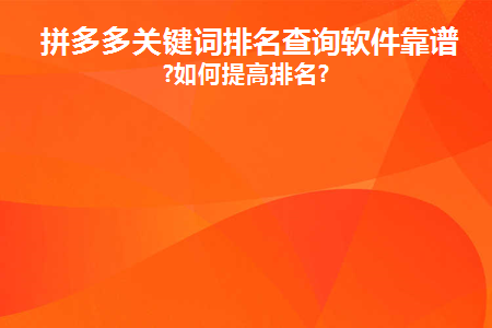 拼多多关键词排名查询软件靠谱吗(拼多多关键词排名查询软件靠谱吗？)