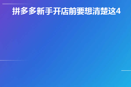 拼多多新手开店前要想清楚这4点