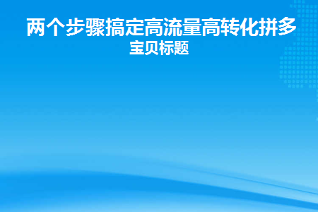 两个步骤搞定高流量高转化拼多多宝贝标题(两步获得高流量高转化拼多多宝贝标题)