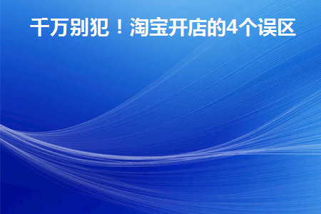 别这样！开淘宝店的4个误区