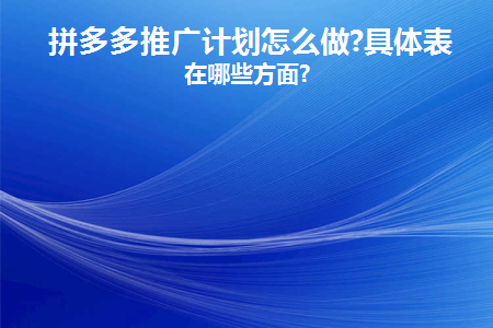 拼多多推广计划怎么做(拼多多推广计划是什么意思)