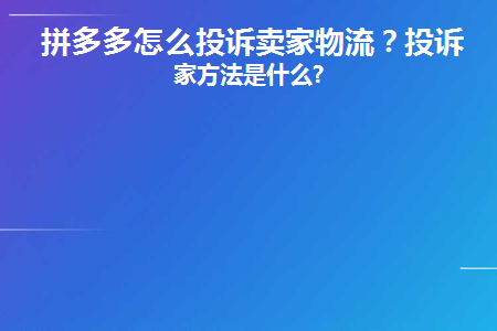 拼多多怎么投诉卖家物流(如何在拼多多投诉物流公司)