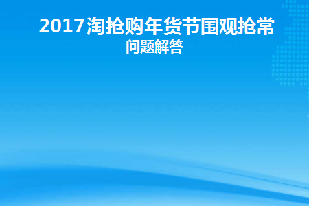 2017淘抢购年货节围观抢常见问题解答(淘抢购活动集合)