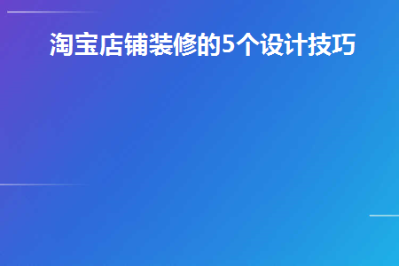 淘宝店铺装修的5个设计技巧(淘宝店铺装修怎么设计)