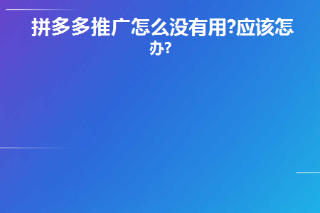 拼多多推广怎么没有用(拼多多推广烧不出去)