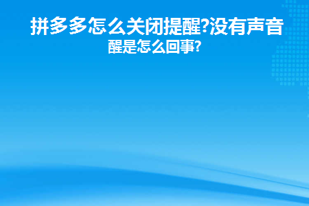 拼多多怎么关闭提醒(如何关闭拼多多的提醒)