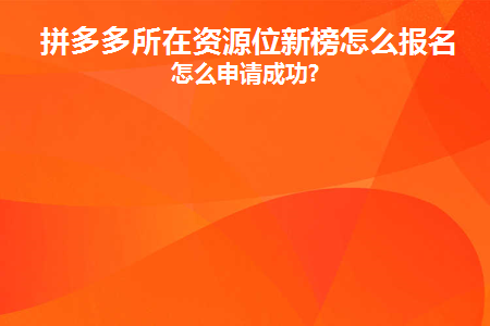 拼多多所在资源位新榜怎么报名(拼多多资源位怎么上)