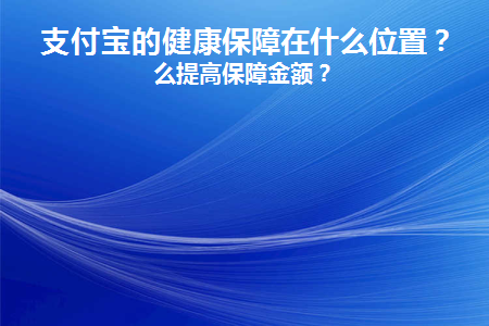 支付宝的健康保障在什么位置(支付宝 健康保障)