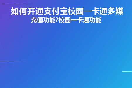 如何开通支付宝校园一卡通多媒体充值功能(支付宝校园一卡通怎么交电费)