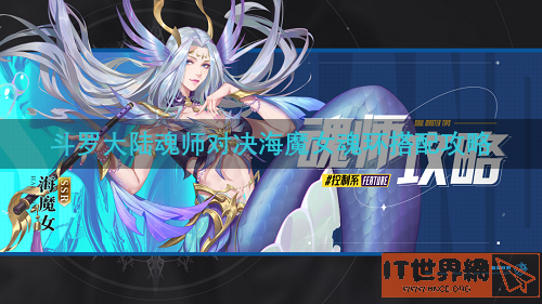 斗罗大陆魂师对决海魔女魂环搭配攻略(斗罗大陆海魔女值得培养吗)