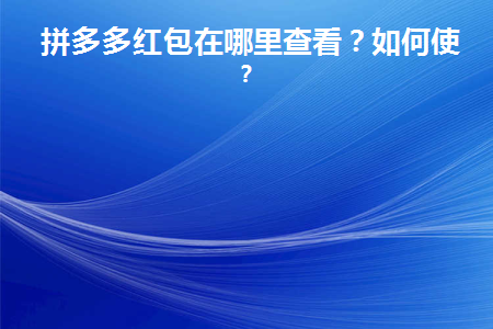 拼多多红包在哪里查看(拼多多红包在哪里看得到)