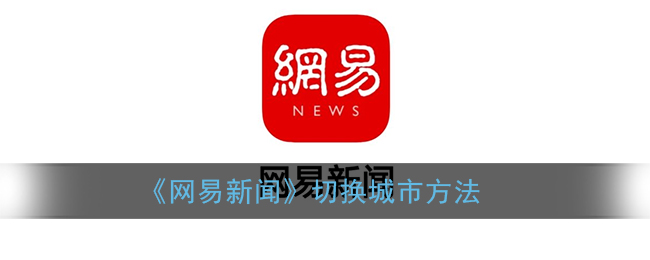 《网易新闻》切换城市方法(《网易新闻》切换城市方法在哪)