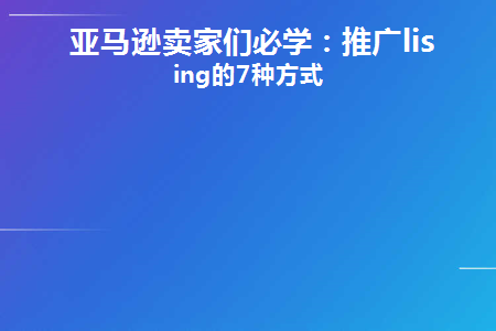 亚马逊卖家们必学：推广listing的7种方式(亚马逊产品推广)