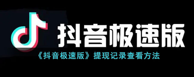 《抖音极速版》提现记录查看方法(《抖音极速版》提现记录查看方法是什么)