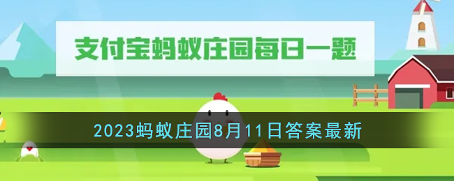 《支付宝》2023蚂蚁庄园8月11日答案最新(支付宝蚂蚁庄园8月11日答题)