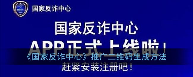 《国家反诈中心》推广二维码生成方法(国家反诈骗推广二维码)