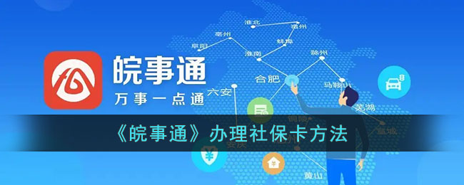 《皖事通》办理社保卡方法(社保卡省内通用吗)