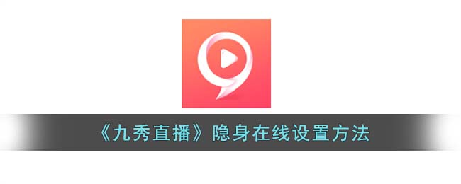 《九秀直播》隐身在线设置方法(《九秀直播》隐身在线设置方法视频)