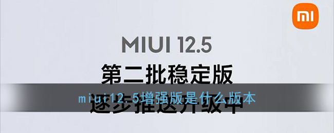 miui12.5增强版是什么版本(miui12.5增强版是多少)