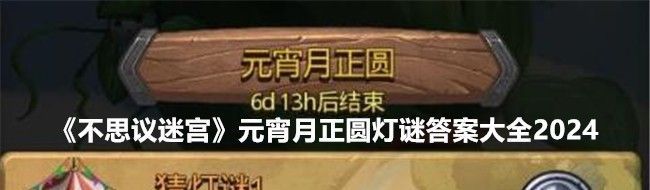 不思议迷宫元宵月正圆灯谜答案大全2024(不思议迷宫元宵灯谜令答案是什么)