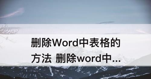 删除word中表格的方法是将整个表格选定(删除word中表格的方法是将整个表格选定按)